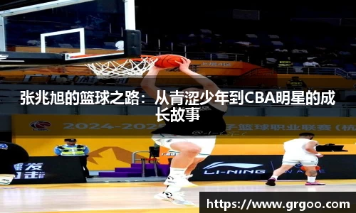 张兆旭的篮球之路:从青涩少年到CBA明星的成长故事