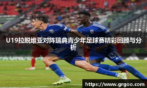 U19拉脱维亚对阵瑞典青少年足球赛精彩回顾与分析
