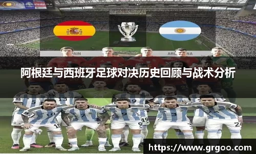 阿根廷与西班牙足球对决历史回顾与战术分析