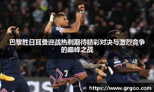 巴黎胜日耳曼迎战热刺期待精彩对决与激烈竞争的巅峰之战
