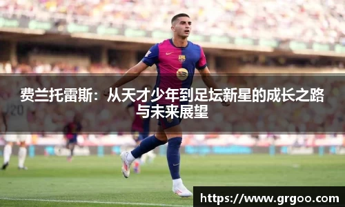 费兰托雷斯:从天才少年到足坛新星的成长之路与未来展望